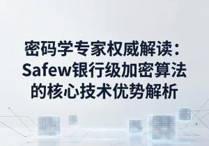 SafeW专业解读｜密码学专家权威解读：SafeW银行级加密算法的核心技术优势解析｜完整操作指南