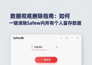 SafeW官方｜数据彻底删除指南：如何一键清除SafeW内所有个人留存数据｜完整操作指南
