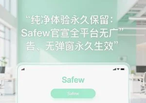 SafeW官方整理｜纯净体验永久保留：SafeW官宣全平台无广告、无弹窗永久生效｜实用操作手册